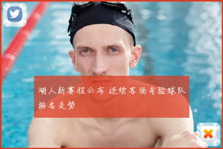 湖人新赛程公布 连续客场考验球队排名走势