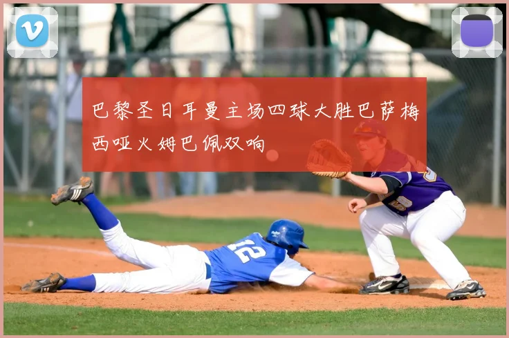 巴黎圣日耳曼主场四球大胜巴萨梅西哑火姆巴佩双响