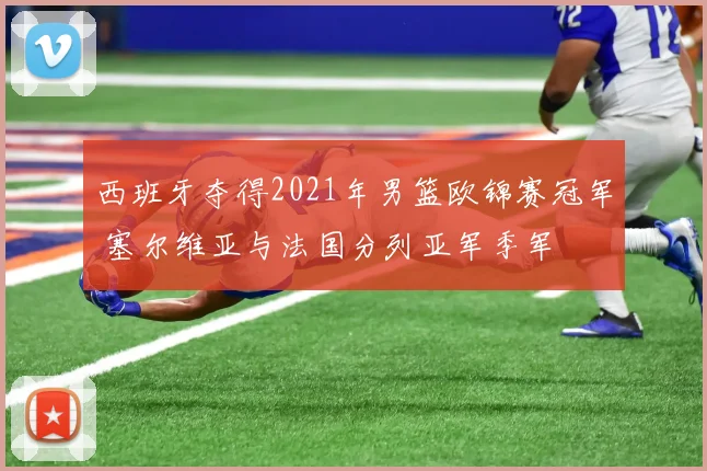 西班牙夺得2021年男篮欧锦赛冠军 塞尔维亚与法国分列亚军季军