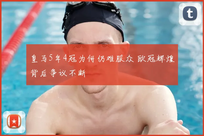 皇马5年4冠为何仍难服众 欧冠辉煌背后争议不断