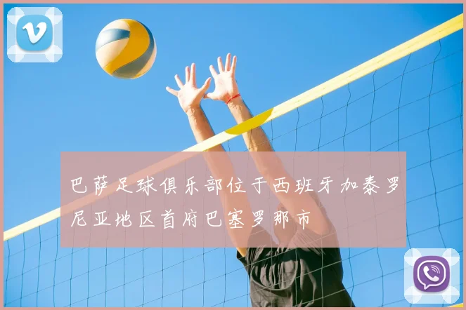 巴萨足球俱乐部位于西班牙加泰罗尼亚地区首府巴塞罗那市