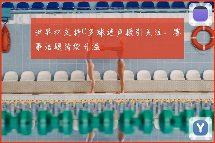 世界杯支持C罗球迷声援引关注，赛事话题持续升温