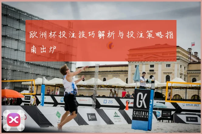 欧洲杯投注技巧解析与投注策略指南出炉